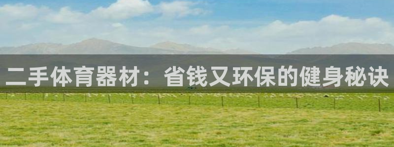 长征集团商业联盟怎么样：二手体育器材：省钱又环保的健