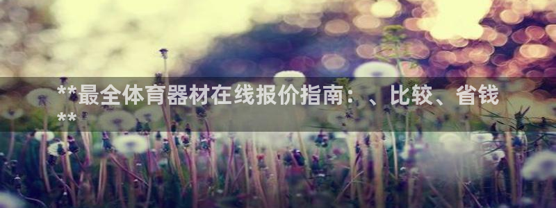 长征娱乐怎么注册不了：**最全体育器材在线报价指南：