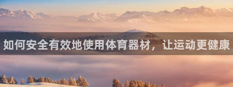 长征平台间7O777：如何安全有效地使用体育器材，让