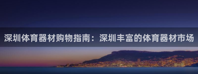 长征娱乐平台注册地址：深圳体育器材购物指南：深圳丰富