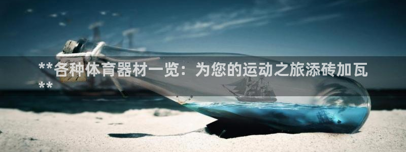 长征平台注册链接怎么打开：**各种体育器材一览：为您