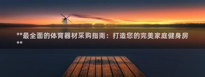 长征启幕：**最全面的体育器材采购指南：打造您的完美