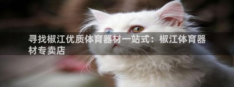 长征平台注册网址是多少：寻找椒江优质体育器材一站式：